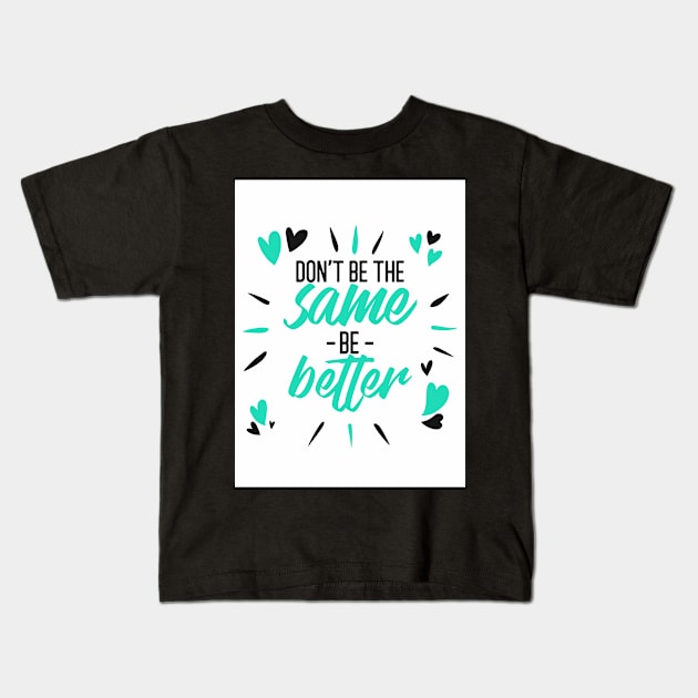 Don't Be The Same Be Better Kids T-Shirt by AladdinHub